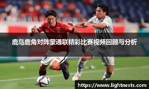 鹿岛鹿角对阵蒙通联精彩比赛视频回顾与分析